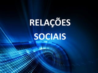 RELAÇÕES
SOCIAIS
 