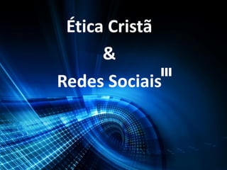 Ética Cristã
&
Redes Sociais
 