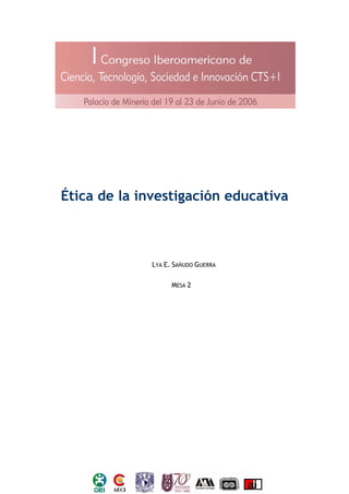 Ética de la investigación educativa



              LYA E. SAÑUDO GUERRA

                    MESA 2
 