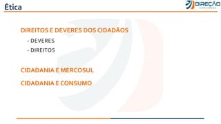Ética
DIREITOS E DEVERES DOS CIDADÃOS
- DEVERES
- DIREITOS
CIDADANIA E MERCOSUL
CIDADANIA E CONSUMO
 