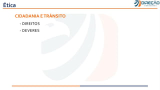 Ética
CIDADANIA ETRÂNSITO
- DIREITOS
- DEVERES
 