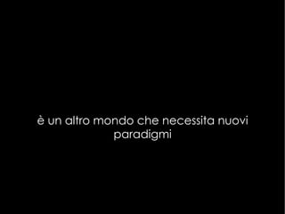 è un altro mondo che necessita nuovi paradigmi 