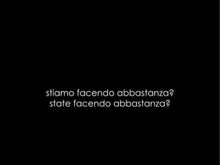 stiamo facendo abbastanza? state facendo abbastanza? 