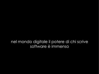 nel mondo digitale il potere di chi scrive software è immenso 