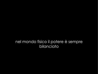 nel mondo fisico il potere è sempre bilanciato 