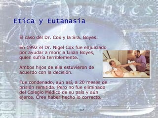 Etica y Eutanasia <ul><li>El caso del Dr. Cox y la Sra. Boyes. </li></ul><ul><li>En 1992 el Dr. Nigel Cox fue enjuiciado p...