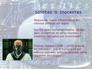 Idiotas O Inocentes  <ul><li>Maquiavelo siguió influenciando las  </li></ul><ul><li>ciencias políticas por siglos. </li></...