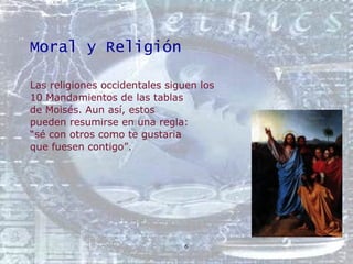 Moral y Religión <ul><li>Las religiones occidentales siguen los  </li></ul><ul><li>10 Mandamientos de las tablas </li></ul...