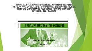 REPUBLICA BOLIVARIANA DE VENEZUELA MINISTERIO DEL PODER
POPULAR PARA LA EDUCACIÓN UNIVERSITARIA, CIENCIA Y TECNOLOGIA
INSTITUTO UNIVERSITARIO POLITECNICO “SANTIAGO MARIÑO”
EXTENSIÓN COL – CABIMAS
AUTOR: Josué Betancourt
Febrero 2019
 