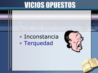 VICIOS OPUESTOS Inconstancia Terquedad 