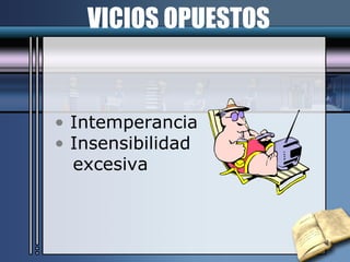 VICIOS OPUESTOS Intemperancia Insensibilidad excesiva 