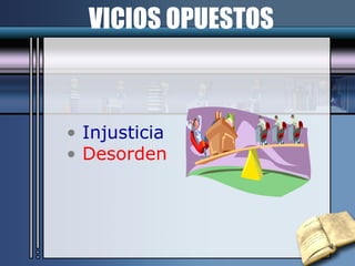 VICIOS OPUESTOS Injusticia Desorden 