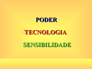 PODER   TECNOLOGIA  SENSIBILIDADE 