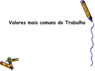 Valores mais comuns do Trabalho 