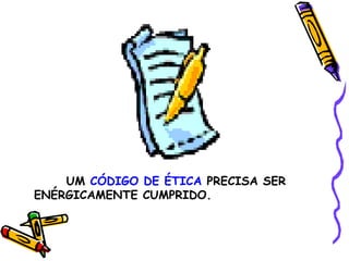 UM  CÓDIGO DE ÉTICA  PRECISA SER ENÉRGICAMENTE CUMPRIDO. 