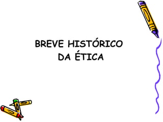 BREVE HISTÓRICO  DA ÉTICA 