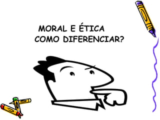 MORAL E ÉTICA COMO DIFERENCIAR? 