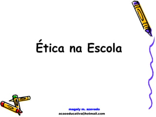 Ética na Escola magaly m. azevedo [email_address] 