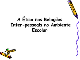 A Ética nas Relações Inter-pessoais no Ambiente Escolar 