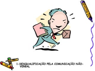 1-DESQUALIFICAÇÃO PELA COMUNICAÇÃO NÃO-VERBAL 