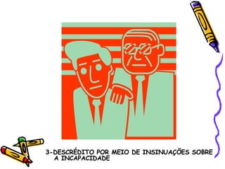 3-DESCRÉDITO POR MEIO DE INSINUAÇÕES SOBRE A INCAPACIDADE 