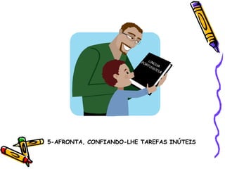 5-AFRONTA, CONFIANDO-LHE TAREFAS INÚTEIS 