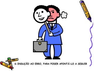 6-INDUÇÃO AO ERRO, PARA PODER APONTÁ-LO A SEGUIR 