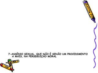 7-ASSÉDIO SEXUAL, QUE NÃO É SENÃO UM PROCEDIMENTO A MAIS, NA PERSEGUIÇÃO MORAL 