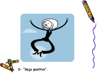 3- “Seja positivo”. 
