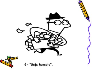 6- “Seja honesto”. 