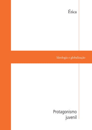 Ética




                      Ideologia e globalização




                    Protagonismo
                           juvenil

ki2_mod01.indd 31                          3/6/07 10:15:42 AM
 