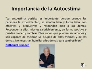 Importancia de la Autoestima
La baja autoestima te va a hacer sentir inapropiado en la vida y
te va a llevar a creer que tú no mereces cosas buenas. Tus
elecciones serán erróneas y tus metas serán negativas y tendrás
comportamientos destructivos.
20
 