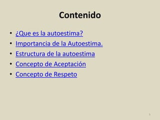 Contenido
• ¿Que es la ética?
• ¿Que es la autoestima?
• Importancia de la Autoestima.
• Estructura de la autoestima
• Concepto de Aceptación
• Concepto de Respeto
• Concepto de Estima
5
 