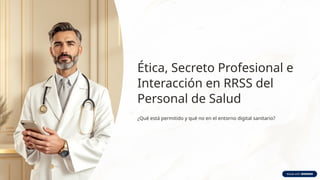 Etica-Secreto-Profesional-e-Interaccion-en-RRSS-del-Personal-de-Salud.pptx