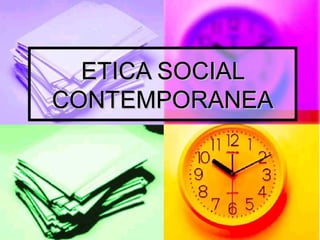 ETICA SOCIALETICA SOCIAL
CONTEMPORANEACONTEMPORANEA
 