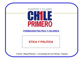 FORMACION POLITICA Y VALORICA ETICA Y POLITICA Fuente : Miguel Moreno – Universidad de Las Palmas - España 