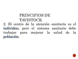 2. El centro de la atención sanitaria es el
individuo, pero el sistema sanitario debe
trabajar para mejorar la salud de la
población.
 