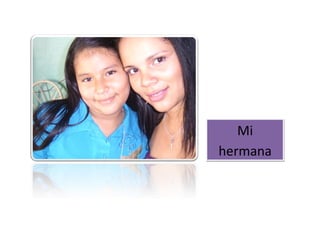 Mi
hermana
 