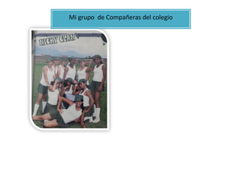 Mi grupo de Compañeras del colegio
 