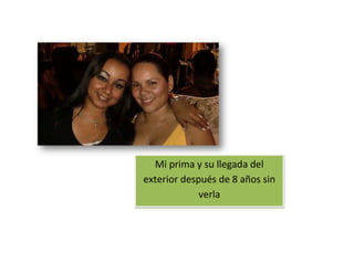 Mi prima y su llegada del
exterior después de 8 años sin
verla
 