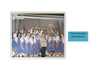 El día de mi grado
de bachillerato
 