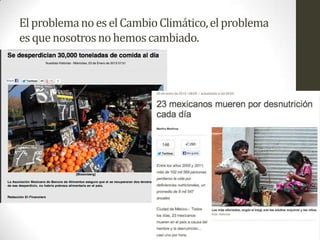 El problema no es el Cambio Climático, el problema
es que nosotros no hemos cambiado.

 