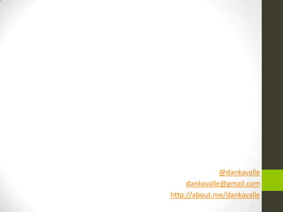 @dankavalle
dankavalle@gmail.com
http://about.me/dankavalle

 