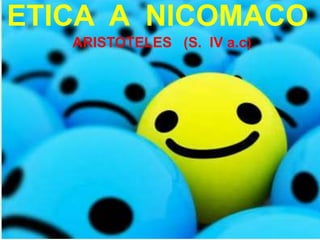 ETICA A NICOMACO
ARISTOTELES (S. IV a.c)

 
