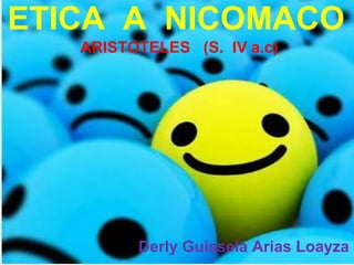 ETICA A NICOMACO
ARISTOTELES (S. IV a.c)
Derly Guissela Arias Loayza
 