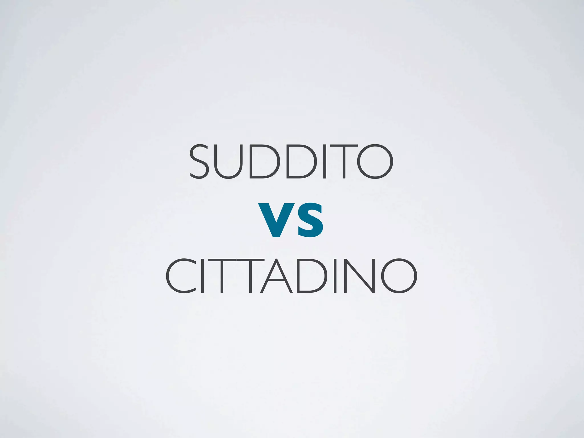 SUDDITO
    VS
CITTADINO
 