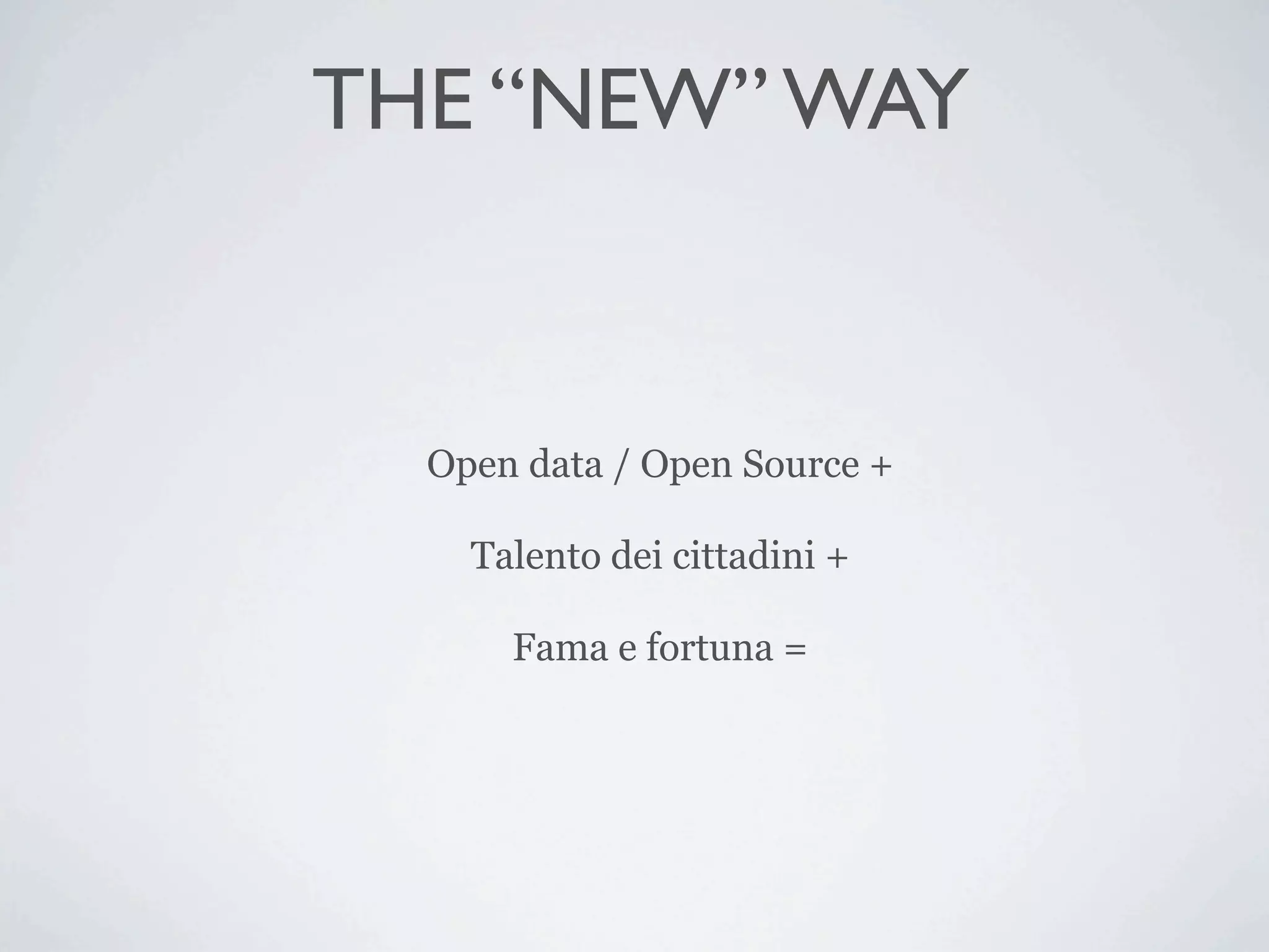 THE “NEW” WAY


  Open data / Open Source +

    Talento dei cittadini +

      Fama e fortuna =
 