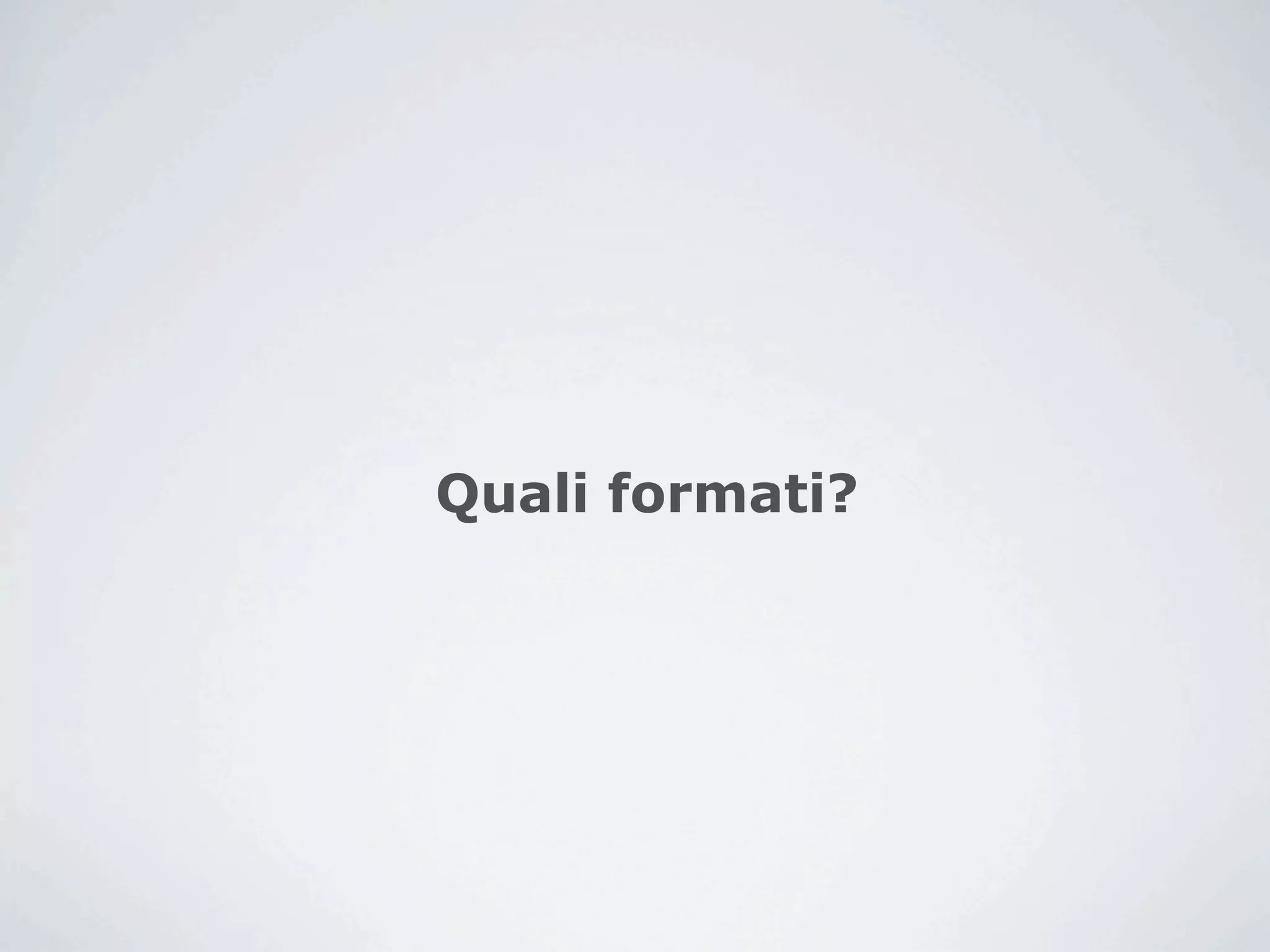 Quali formati?
 
