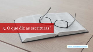 3. O que diz as escrituras?
www.ebdemfoco.com
 