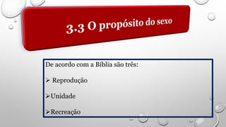 De acordo com a Bíblia são três:
 Reprodução
Unidade
Recreação
 